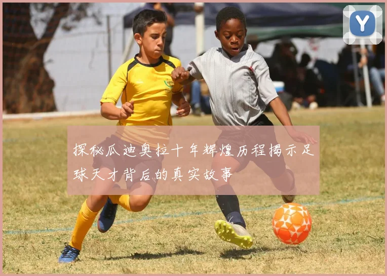 探秘瓜迪奥拉十年辉煌历程揭示足球天才背后的真实故事